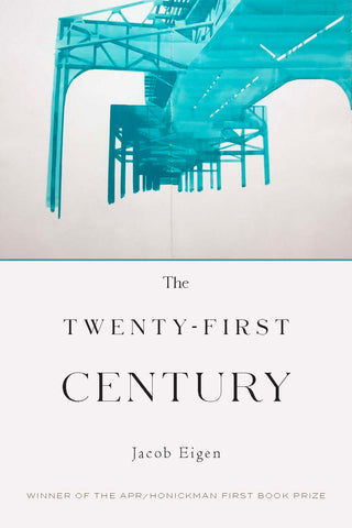 The Twenty-First Century by Jacob Eigen (paperback), APR/Honickman First Book Prize Winner 2024